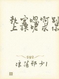 教官嗯啊别吸了上课呢求你了