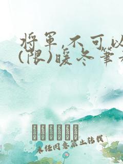 将军,不可以!(限)暖冬笔趣阁免费阅读
