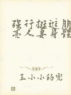 强行挺进朋友漂亮人妻身体