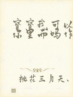 宝宝我可以尿在你里面吗作文