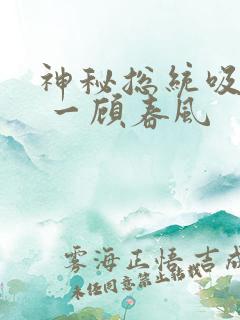 神秘总统吸够没 一顾春风