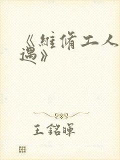 《维修工人的绝遇》