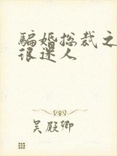 骗婚总裁之老婆很迷人