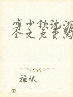 傅少钦沈湘小说全文免费阅读无广告