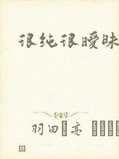 很纯很暧昧燃文