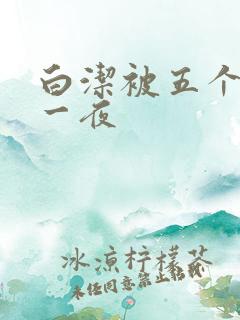 白洁被五个人玩一夜