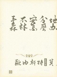 手不安分地探入森林怎么办