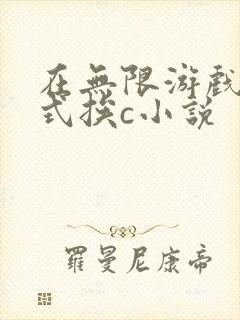 在无限游戏里花式挨c小说