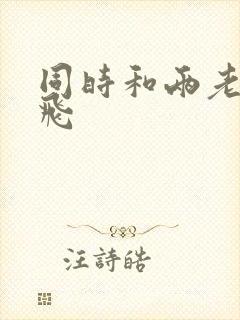 同时和两老师双飞