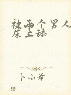 被两个男人帮在床上舔