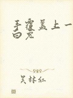 手覆盖上一对大白兔