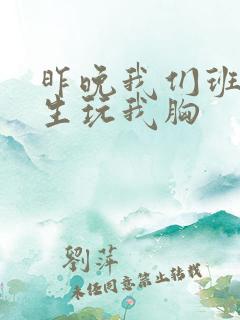 昨晚我们班六男生玩我胸