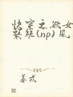 快穿之欲女养成系统(np) 风祈免费阅读