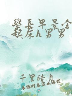 学长早晨含巨龙起床h男男