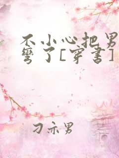 不小心把男主掰弯了[穿书]