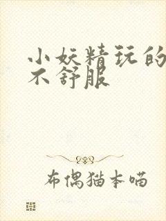 小妖精玩的你舒不舒服