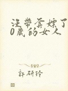 没带套嫖了个40岁的女人