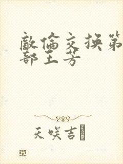 敌伦交换第21部王芳