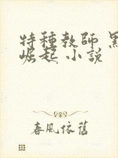 特种教师 黑暗崛起 小说