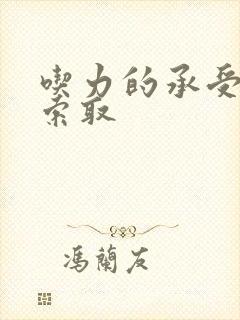 吃力的承受他的索取