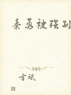 秦勇被强制榨精