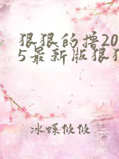 狠狠的撸2015最新版狠狠的撸2015最新版