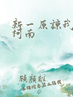 新一原谅我爱上柯南