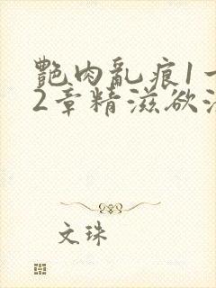 艳肉乱痕1一12章精滋欲液