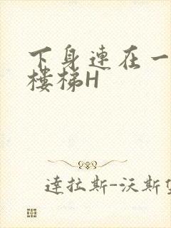 下身连在一起上楼梯H