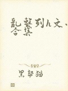 乱系列h文小说合集