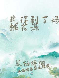 我得到了妈妈的桃花源