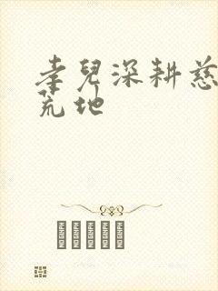 孝儿深耕慈母的荒地