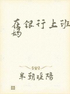 在银行上班的妈妈