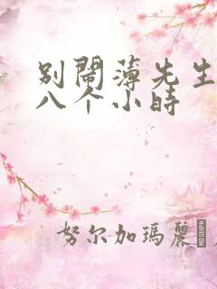 别闹薄先生做了八个小时