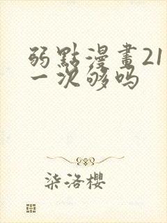 弱点漫画21话一次够吗