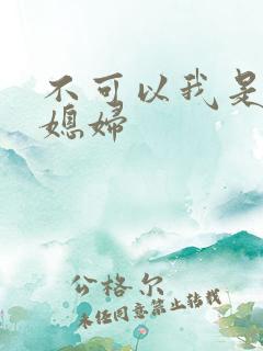 不可以我是你儿媳妇
