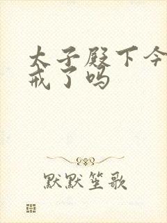 太子殿下今天破戒了吗