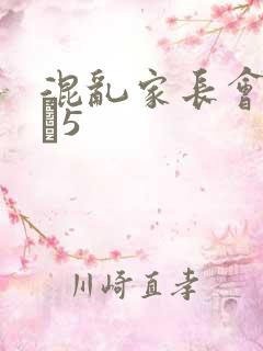 混乱家长会1――5