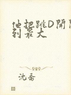 他把跳D开关开到最大