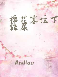 棉花塞住下面不能尿