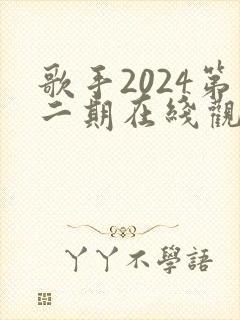 歌手2024第二期在线观看完整版免费