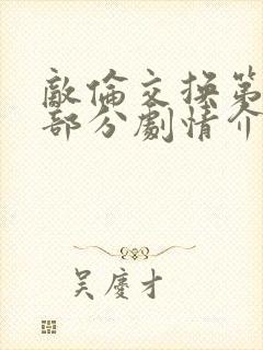 敌伦交换第21部分剧情介绍