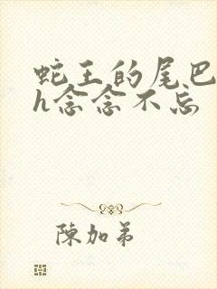 蛇王的尾巴高ah念念不忘