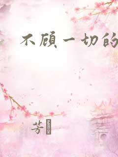 不顾一切的爱你