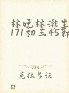 林晚林潮生if171初三45节