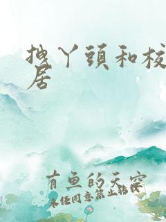 拽丫头和校草同居