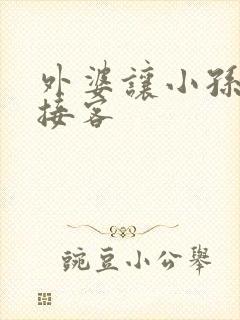 外婆让小孙女去接客