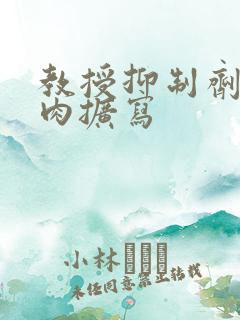 教授抑制剂要吗肉扩写