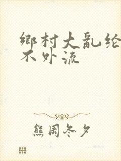 乡村大乱纶肥水不外流