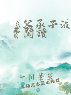 《父承子液》免费阅读